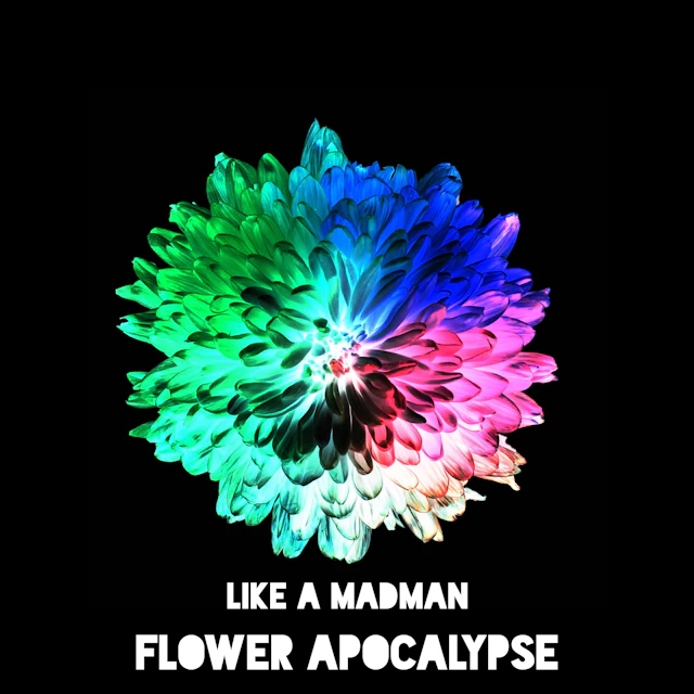 Like A MadMan - Flower Apocalypse