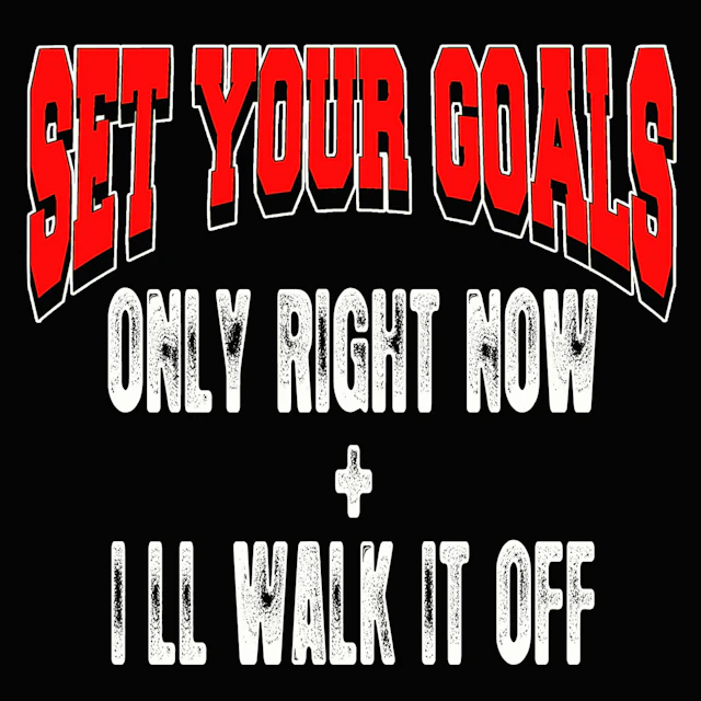 Set Your Goals - Only Right Now + I'll Walk It Off