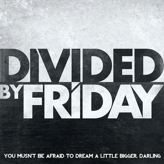 Divided By Friday - You Musn't Be Afraid To Dream A Little Bigger, Darling
