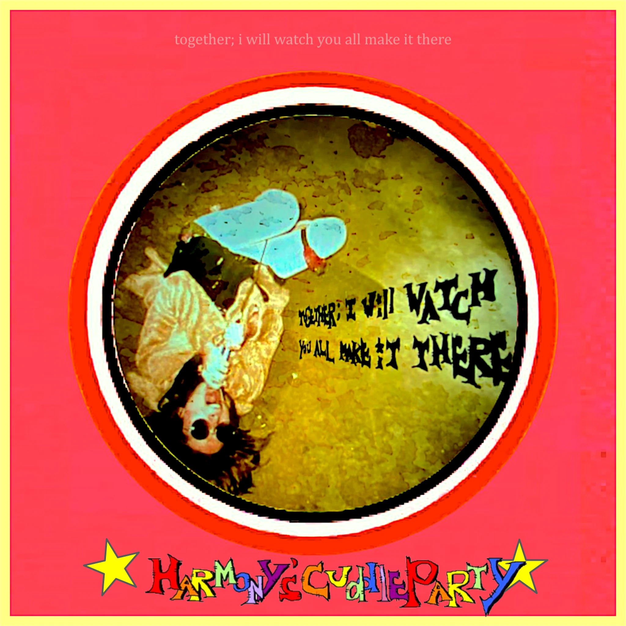 HARMONY'S CUDDLE PARTY - TOGETHER; I WILL WATCH YOU ALL MAKE IT THERE