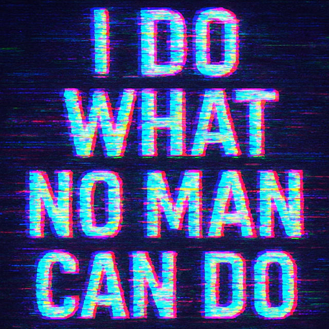 I Do What No Man Can Do