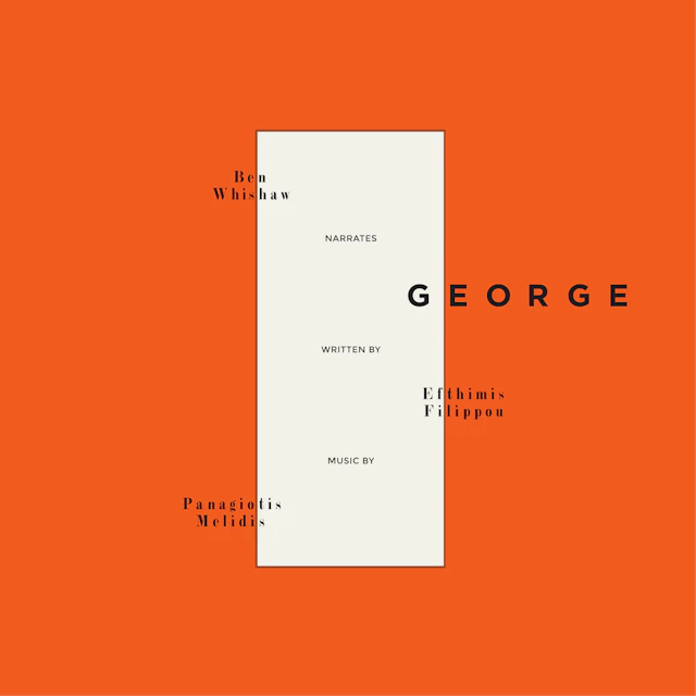GEORGE by Efthimis Filippou / Performed by Ben Whishaw / Music by Panagiotis Melidis (aka Larry Gus)