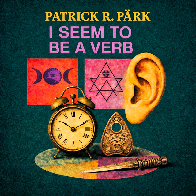 Patrick R. Pärk - I Seem To Be A Verb