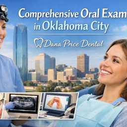 Comprehensive Oral Exams in Oklahoma City | Dana Price Dental