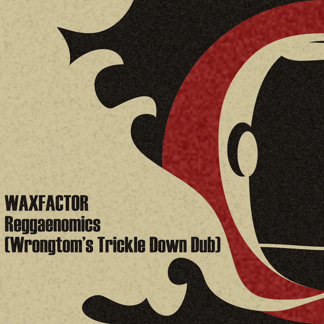 Waxfactor - Reggaenomics (Wrongtom's Trickle Down Dub)