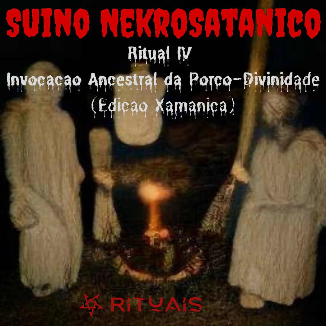 Suino Nekrosatanico - Ritual IV - Invocação Ancestral da Porco-Divinidade (Edição Xamânica)